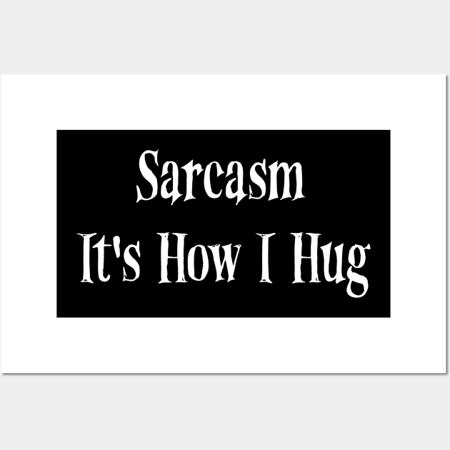 Sarcasm It's How I Hug Funny quote Wall Art by MerchSpot